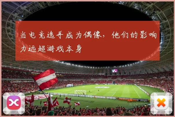 当电竞选手成为偶像，他们的影响力远超游戏本身