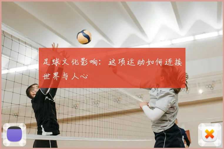 足球文化影响：这项运动如何连接世界与人心