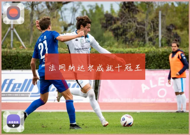 法网纳达尔成就十冠王