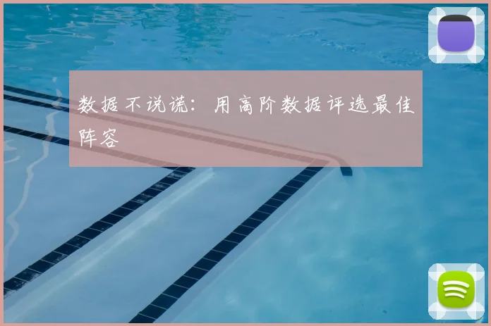 数据不说谎:用高阶数据评选最佳阵容