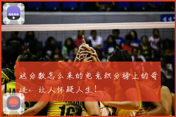 这分数怎么来的电竞积分榜上的奇迹，让人怀疑人生！
