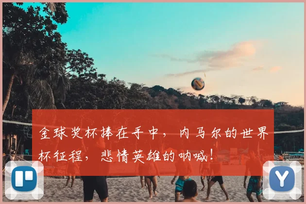金球奖杯捧在手中，内马尔的世界杯征程，悲情英雄的呐喊！