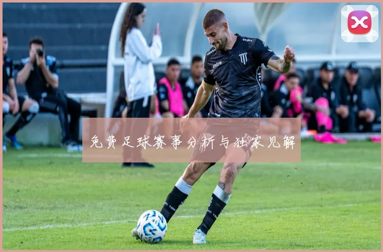 免费足球赛事分析与独家见解
